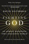 Fighting God: An Atheist Manifesto for a Religious World Fighting God: An Atheist Manifesto for a Religious World
